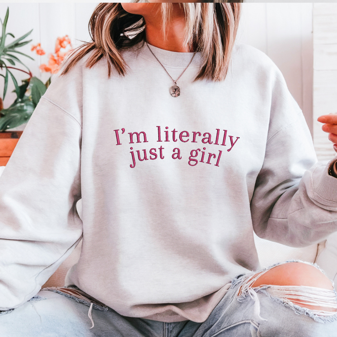 I'm Literally Just a Girl Embroidered Crewneck