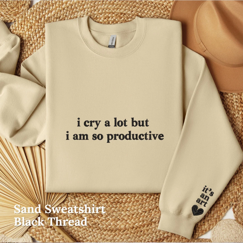 I Cry A lot But I am So Productive Embroidered Crewneck