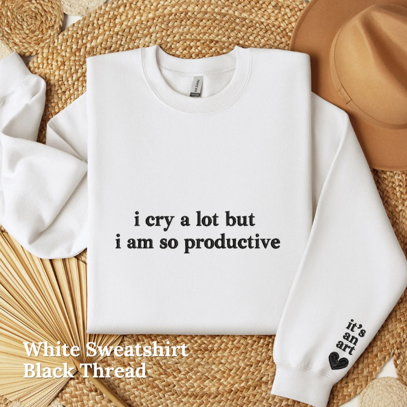 I Cry A lot But I am So Productive Embroidered Crewneck