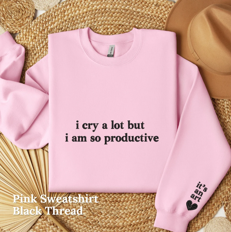 I Cry A lot But I am So Productive Embroidered Crewneck