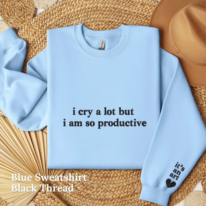 I Cry A lot But I am So Productive Embroidered Crewneck