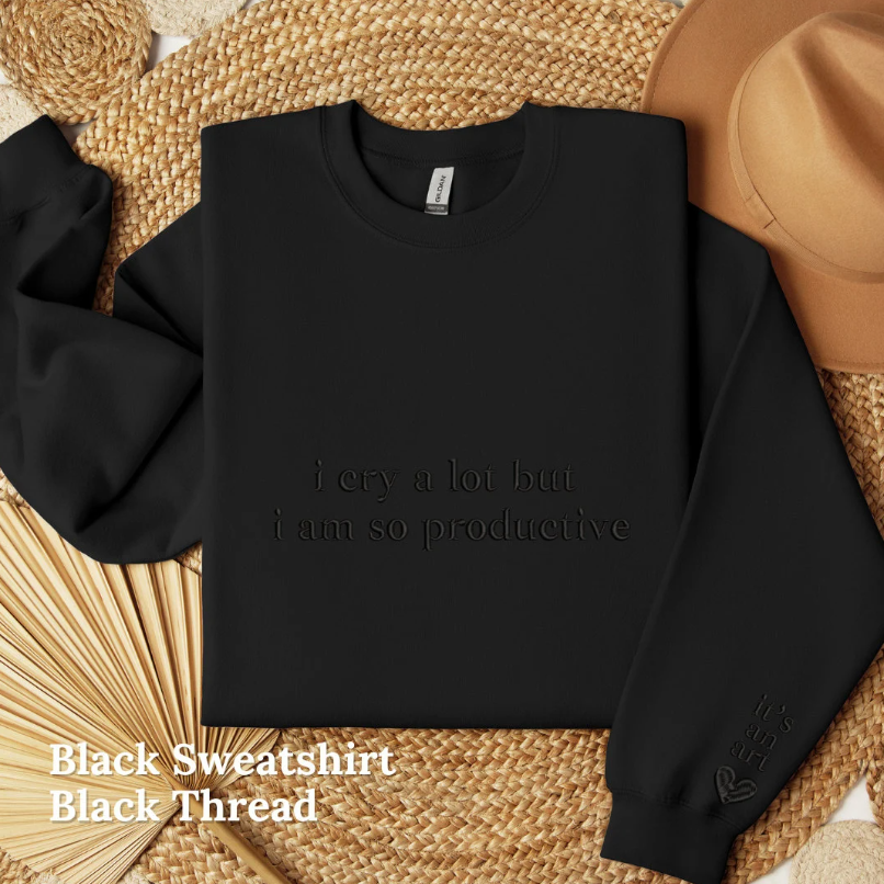 I Cry A lot But I am So Productive Embroidered Crewneck