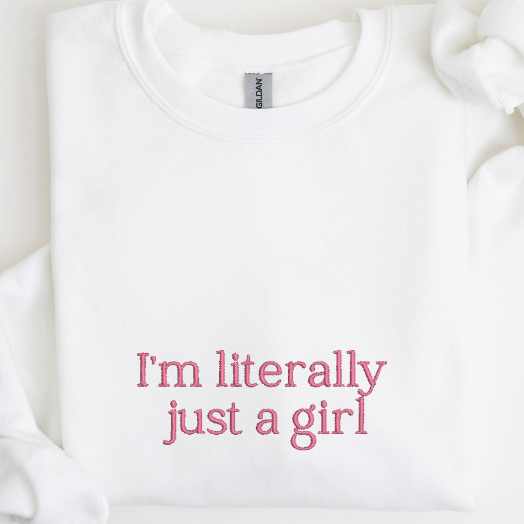 I'm Literally Just a Girl Embroidered Crewneck